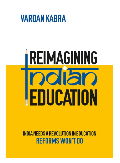 Reimagining Indian Education  India Needs a Revolution in Education, Reforms Won’t Do